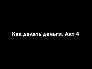 Видео: Как делать деньги. Акт 4